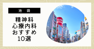 池袋でおすすめの精神科・心療内科10選！カウンセリングが丁寧なのはどこ？